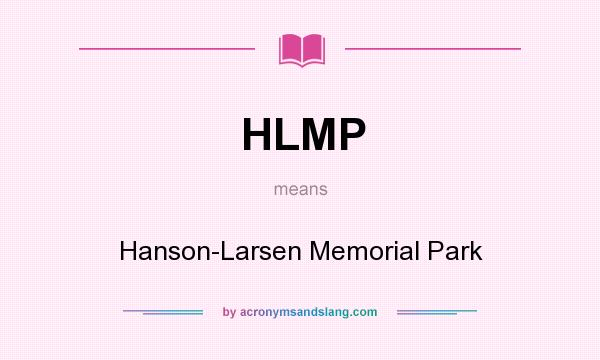 What does HLMP mean? It stands for Hanson-Larsen Memorial Park
