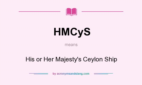 What does HMCyS mean? It stands for His or Her Majesty`s Ceylon Ship