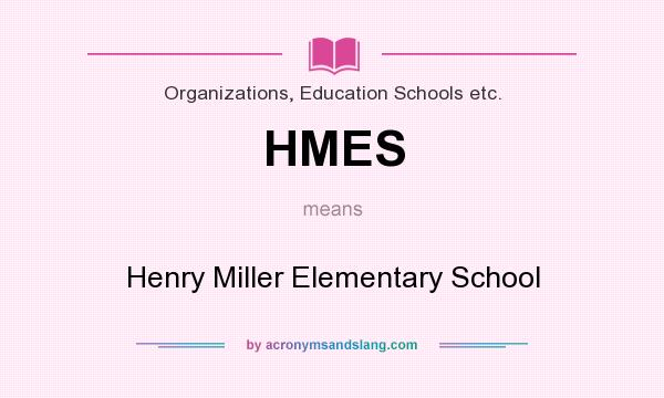 What does HMES mean? It stands for Henry Miller Elementary School