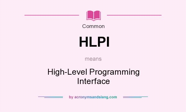 What does HLPI mean? It stands for High-Level Programming Interface