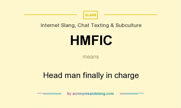 What does HMFIC mean? It stands for Head man finally in charge