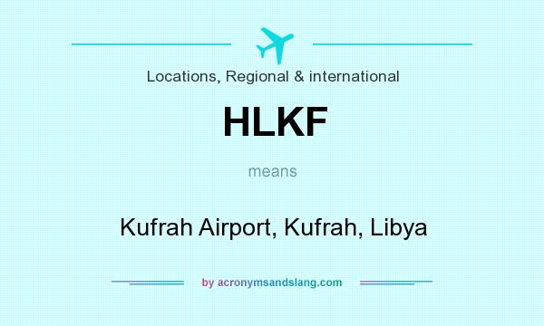 What does HLKF mean? It stands for Kufrah Airport, Kufrah, Libya