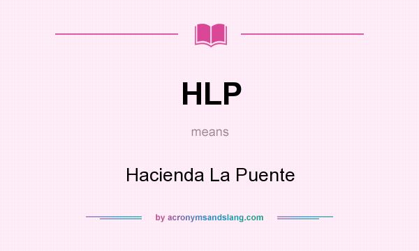 What does HLP mean? It stands for Hacienda La Puente
