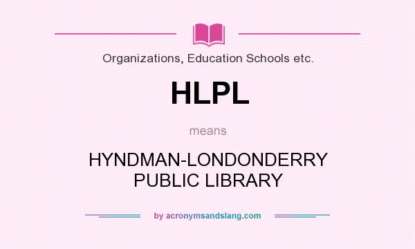 What does HLPL mean? It stands for HYNDMAN-LONDONDERRY PUBLIC LIBRARY
