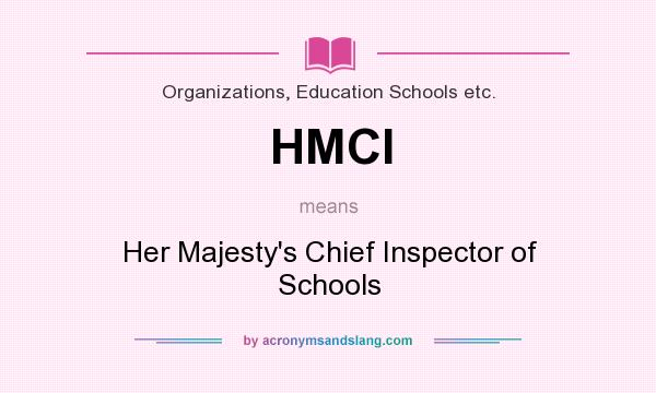 What does HMCI mean? It stands for Her Majesty`s Chief Inspector of Schools