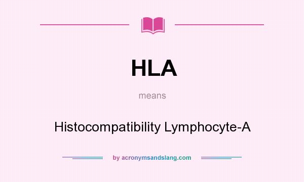 What does HLA mean? It stands for Histocompatibility Lymphocyte-A