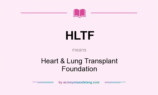 What does HLTF mean? It stands for Heart & Lung Transplant Foundation