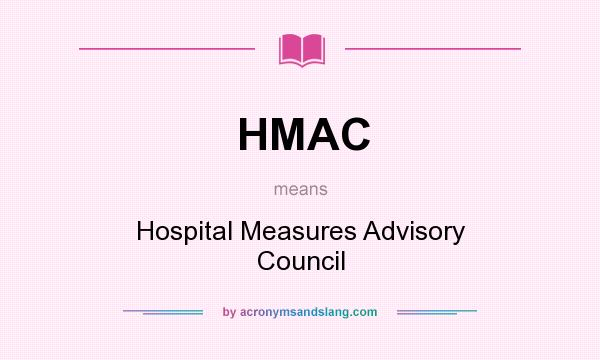 What does HMAC mean? It stands for Hospital Measures Advisory Council
