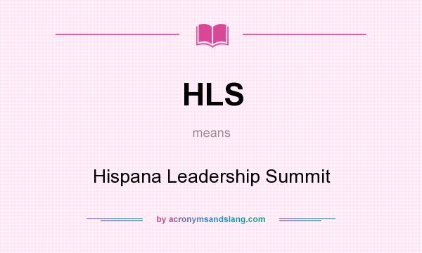 What does HLS mean? It stands for Hispana Leadership Summit