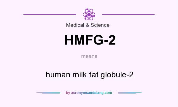 What does HMFG-2 mean? It stands for human milk fat globule-2