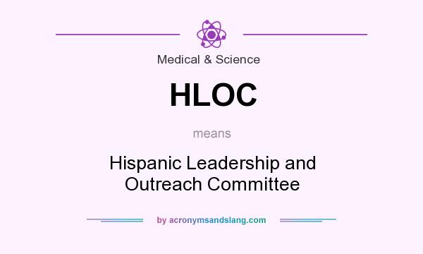 What does HLOC mean? It stands for Hispanic Leadership and Outreach Committee