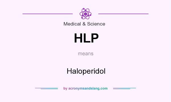What does HLP mean? It stands for Haloperidol