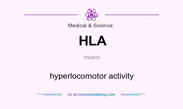 What does HLA mean? It stands for hyperlocomotor activity