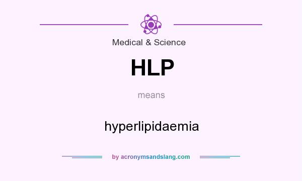 What does HLP mean? It stands for hyperlipidaemia