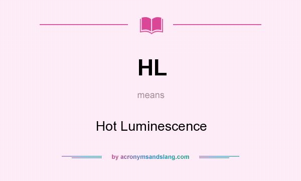 What does HL mean? It stands for Hot Luminescence