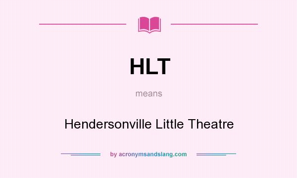 What does HLT mean? It stands for Hendersonville Little Theatre