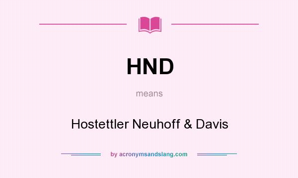 What does HND mean? It stands for Hostettler Neuhoff & Davis