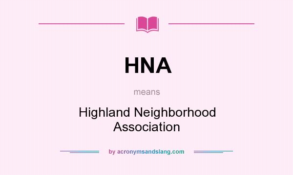 What does HNA mean? It stands for Highland Neighborhood Association