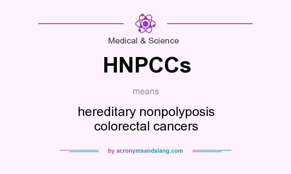 What does HNPCCs mean? It stands for hereditary nonpolyposis colorectal cancers