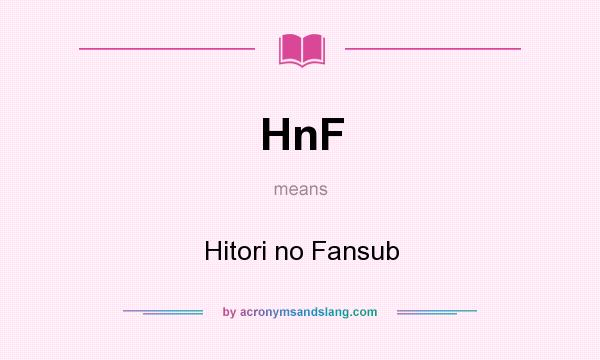 What does HnF mean? It stands for Hitori no Fansub