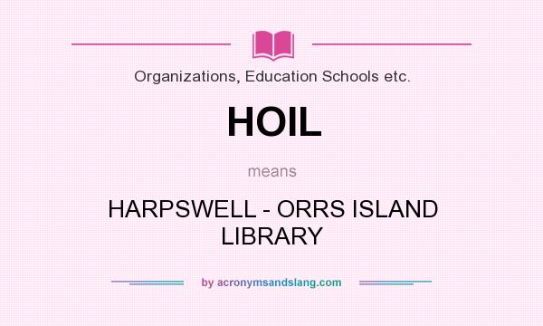 What does HOIL mean? It stands for HARPSWELL - ORRS ISLAND LIBRARY