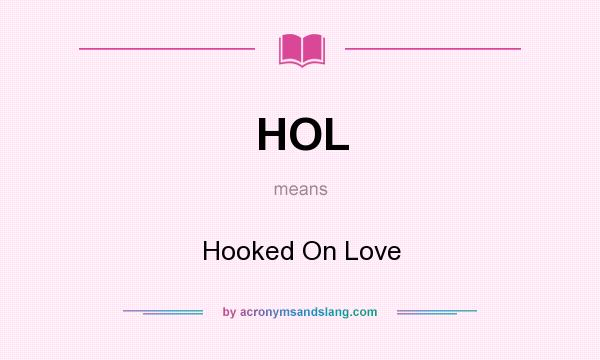 What does HOL mean? It stands for Hooked On Love