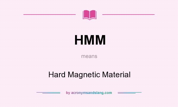 What does HMM mean? It stands for Hard Magnetic Material