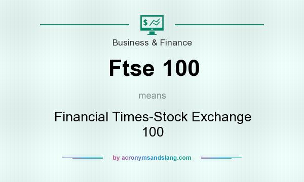 What does Ftse 100 mean? It stands for Financial Times-Stock Exchange 100