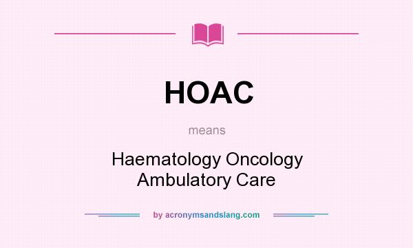 What does HOAC mean? It stands for Haematology Oncology Ambulatory Care