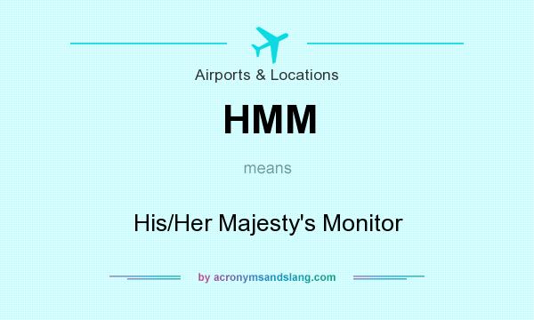 What does HMM mean? It stands for His/Her Majesty`s Monitor