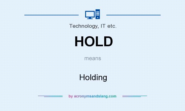 What does HOLD mean? It stands for Holding
