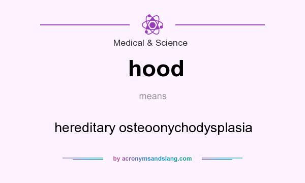 What does hood mean? It stands for hereditary osteoonychodysplasia