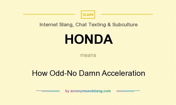 What does HONDA mean? It stands for How Odd-No Damn Acceleration