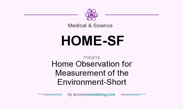 What does HOME-SF mean? It stands for Home Observation for Measurement of the Environment-Short