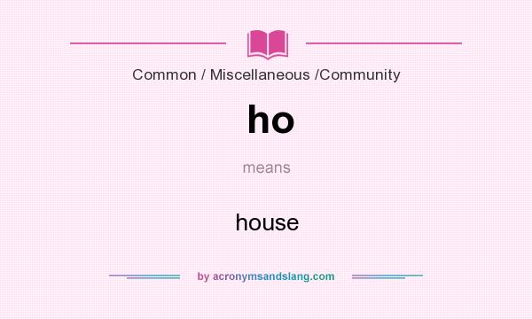 What does ho mean? It stands for house