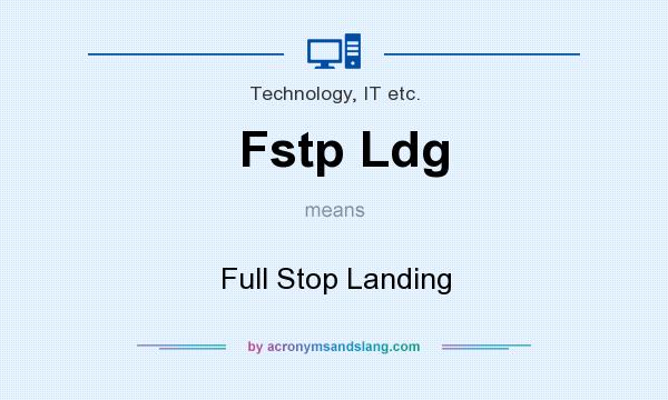 What does Fstp Ldg mean? It stands for Full Stop Landing