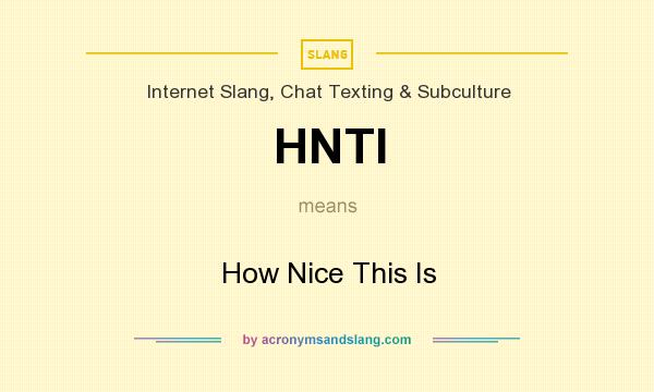 What does HNTI mean? It stands for How Nice This Is