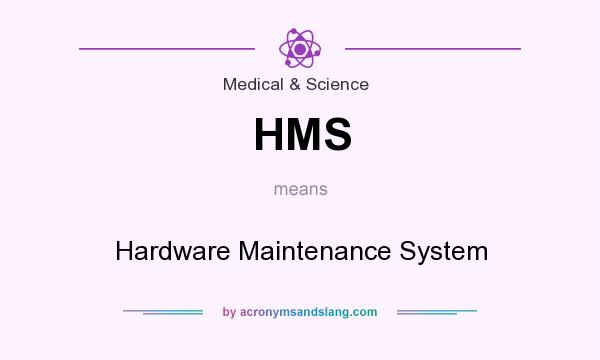 What does HMS mean? It stands for Hardware Maintenance System