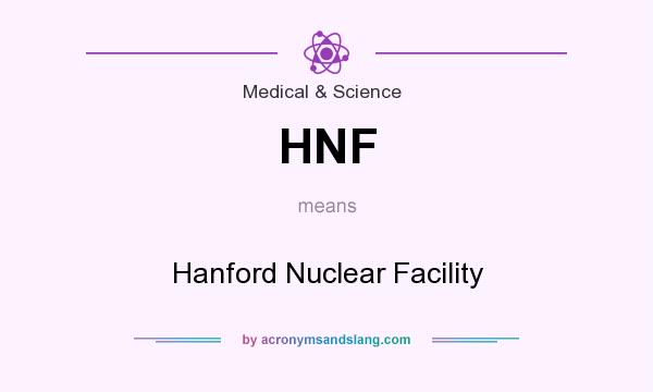 What does HNF mean? It stands for Hanford Nuclear Facility