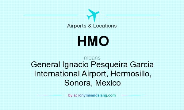 What does HMO mean? It stands for General Ignacio Pesqueira Garcia International Airport, Hermosillo, Sonora, Mexico