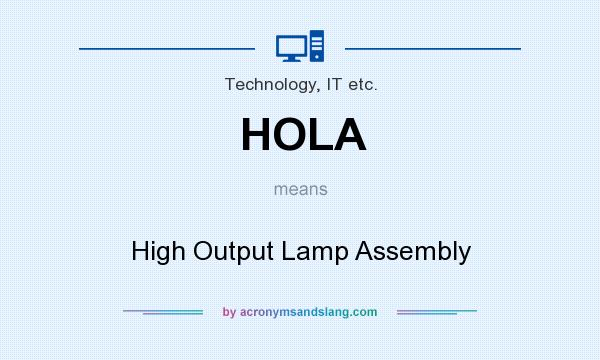 What does HOLA mean? It stands for High Output Lamp Assembly