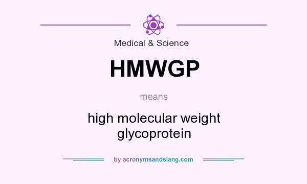 What does HMWGP mean? It stands for high molecular weight glycoprotein