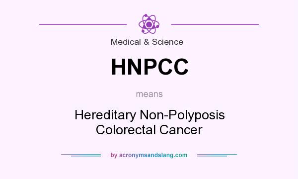 What does HNPCC mean? It stands for Hereditary Non-Polyposis Colorectal Cancer