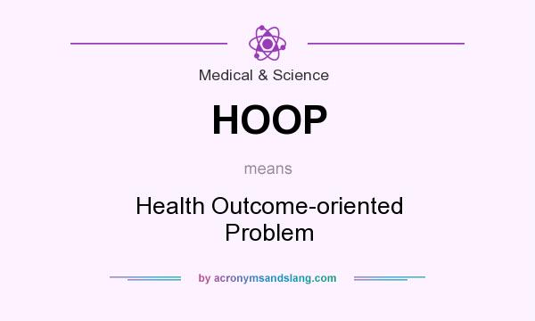 What does HOOP mean? It stands for Health Outcome-oriented Problem