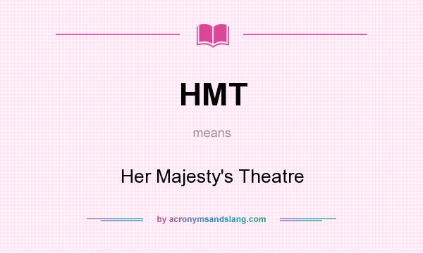 What does HMT mean? It stands for Her Majesty`s Theatre