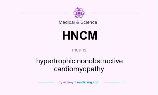 What does HNCM mean? It stands for hypertrophic nonobstructive cardiomyopathy
