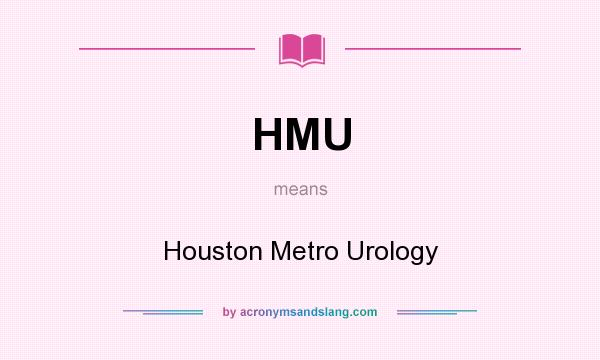 What does HMU mean? It stands for Houston Metro Urology