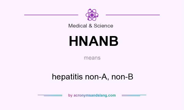 What does HNANB mean? It stands for hepatitis non-A, non-B