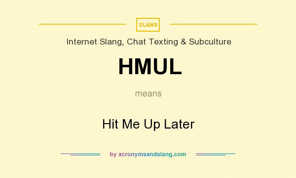 What does HMUL mean? It stands for Hit Me Up Later