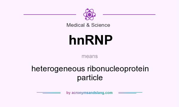 What does hnRNP mean? It stands for heterogeneous ribonucleoprotein particle
